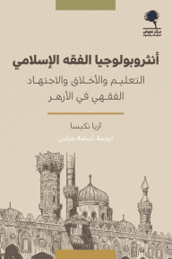 أنثربولوجيا الفقه الإسلامي ؛ التعليم والأخلاق والإجتهاد الفقهي في الأزهر