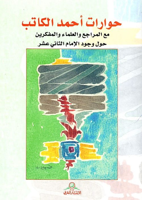 حوارات أحمد الكاتب ؛ مع المراجع والعلماء حول وجود الإمام الثاني عشر