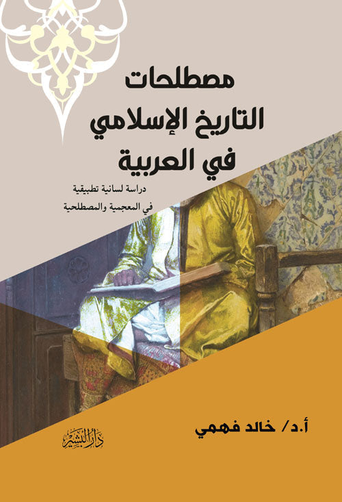 مصطلحات التاريخ الإسلامي في العربية "دراسة لسانية تطبيقية في المعجمية والمصطلحية