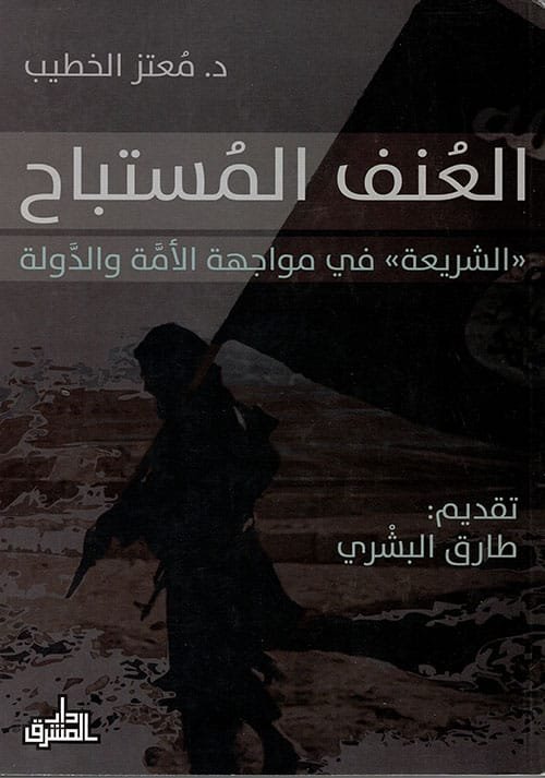 العنف المستباح ؛ الشريعة في مواجهة الأمة والدولة