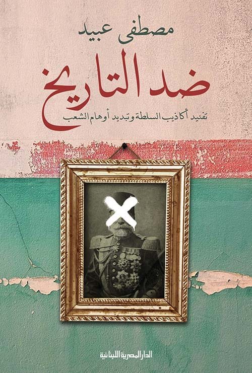 ضد التاريخ ؛ تفنيد أكاذيب السلطة وتبديد أوهام الشعب
