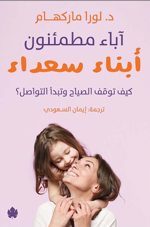 آباء مطمئنون أبناء سعداء ؛ كيف توقف الصياح وتبدأ التواصل