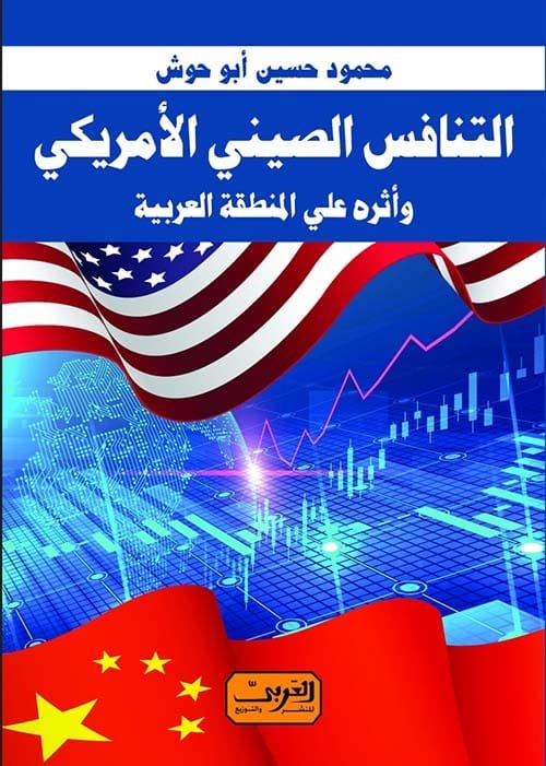 التنافس الصيني الأمريكي ؛ وأثره على المنطقة العربية