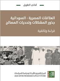 العلاقات المصرية السودانية جذور المشكلات وتحديات المصالح ؛ قراءة وثائقية