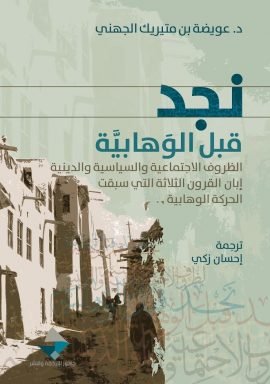 نجد قبل الوهابية ؛ الظروف الاجتماعية والسياسية والدينية إبان القرون الثلاثة التي سبقت الحركة الوهابي