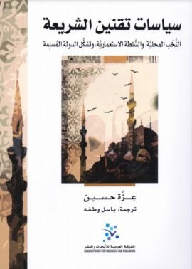 سياسات تقنين الشريعة ؛ النخب المحلية والسلطة الاستعمارية وتشكل الدولة المسلمة