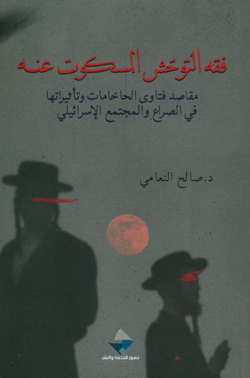 فقه التوحش المسكوت عنه ؛ مقاصد فتاوى الحاخامات وتأثيراتها في الصراع والمجتمع الإسرائيلي