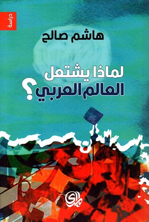 لماذا يشتعل العالم العربي