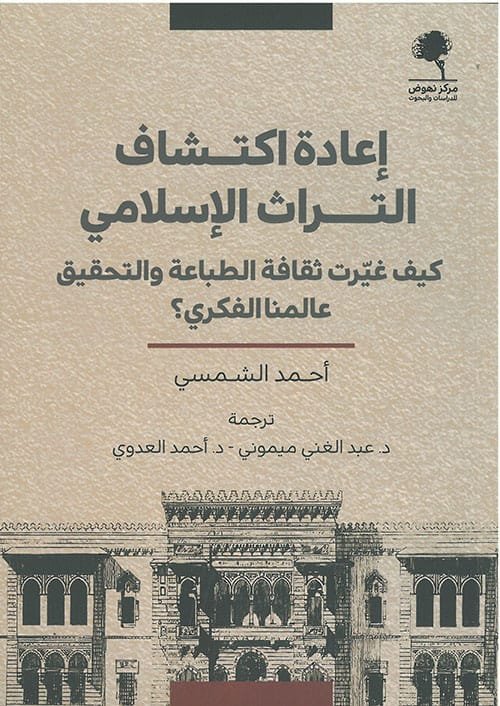 إعادة إكتشاف التراث الإسلامي ؛ كيف غيرت ثقافة الطباعة والتحقيق عالمنا الفكري