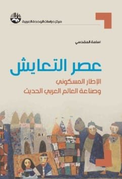 عصر التعايش ؛ الإطار المسكوني وصناعة العالم العربي الحديث