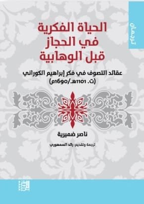 الحياة الفكرية في الحجاز قبل الوهابية ؛ عقائد التصوف في فكر إبراهيم الكوراني ت. 1101 هـ / 1690 م