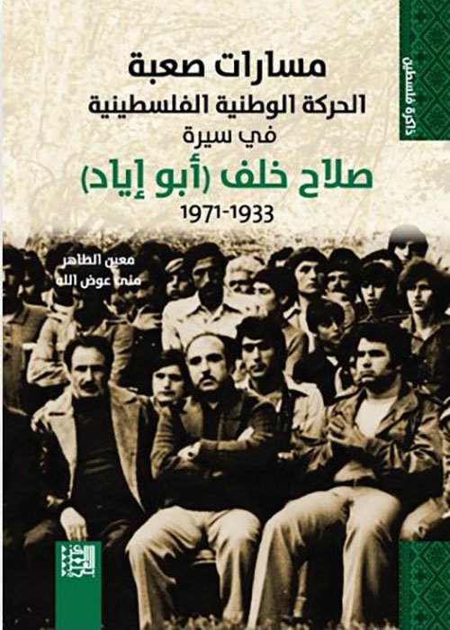 مسارات صعبة ؛ الحركة الوطنية الفلسطينية في سيرة صلاح خلف أبو إياد 1933 - 1971