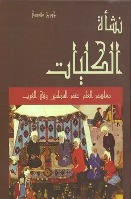 نشأة الكليات ؛ معاهد العلم عند المسلمين وفي الغرب