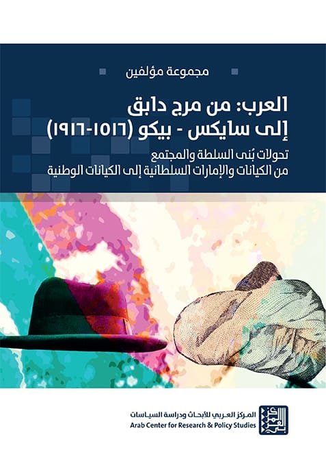 العرب من مرج دابق إلى سايكس بيكو 1516 - 1916 ؛ تحولات بنى السلطة والمجتمع من الكيانات والإمارات السل