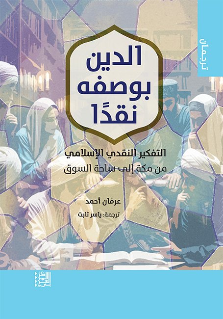 الدين بوصفه نقدا ؛ التفكير النقدي الإسلامي من مكة إلى ساحة السوق